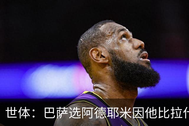世体：巴萨选阿德耶米因他比拉什福德更年轻，逼抢能力也更出色