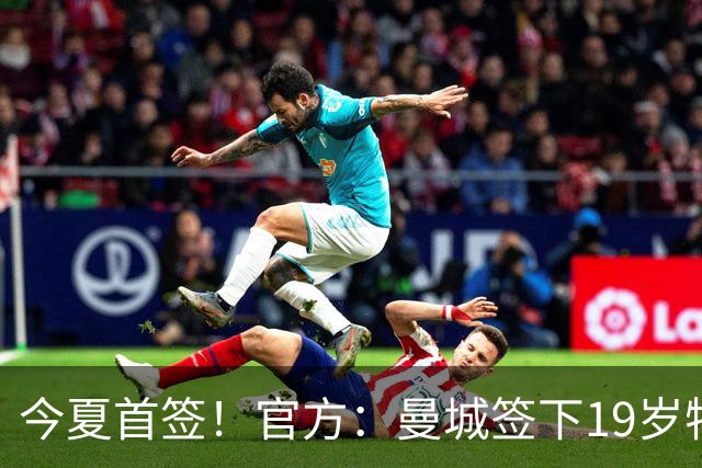 今夏首签！官方：曼城签下19岁特鲁瓦边锋德图尔贝，总价2500万欧