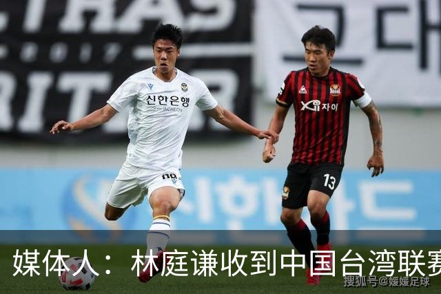 媒体人：林庭谦收到中国台湾联赛球队巨额报价 下赛季去向待定