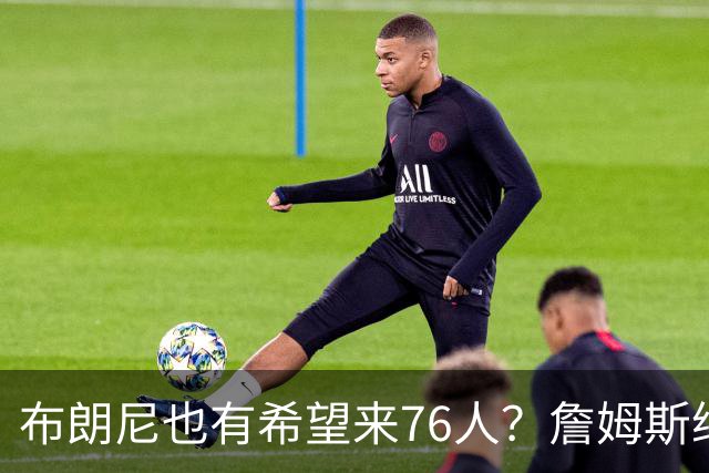 布朗尼也有希望来76人？詹姆斯继续NBA生涯，全因火箭和杜兰特？