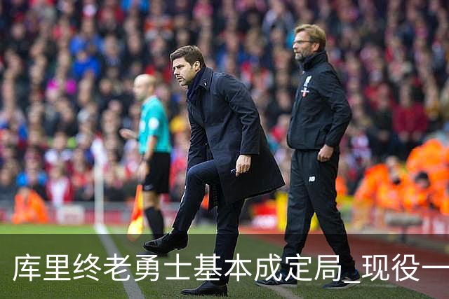 库里终老勇士基本成定局 现役一人一城还有几人坚守？