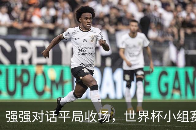 强强对话平局收场，世界杯小组赛巴西队1比1战平摩洛哥
