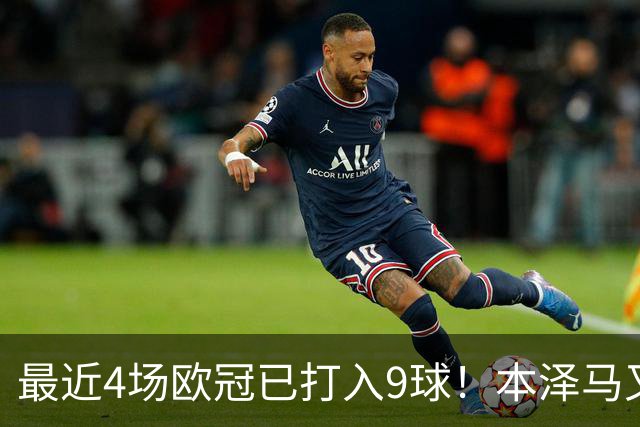 最近4场欧冠已打入9球！本泽马又一次给皇马保命