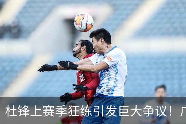 杜锋上赛季狂练引发巨大争议！广东放弃麦考尔优先签约权