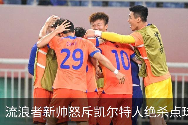 流浪者新帅怒斥凯尔特人绝杀点球“恶心”，被禁赛4场