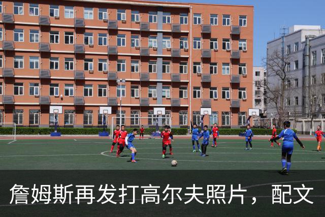 詹姆斯再发打高尔夫照片，配文“有本事来抓我”