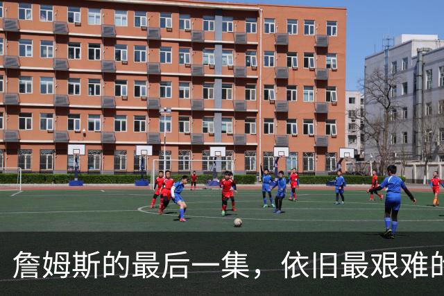 詹姆斯的最后一集，依旧最艰难的路？