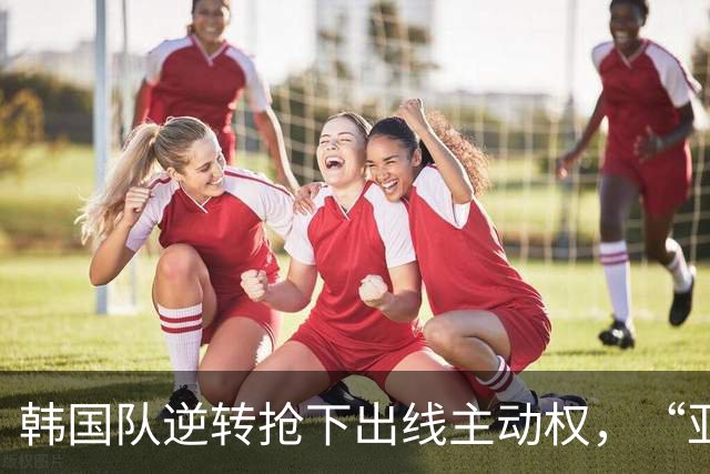 韩国队逆转抢下出线主动权，“亚洲之光”孙兴慜状态堪忧