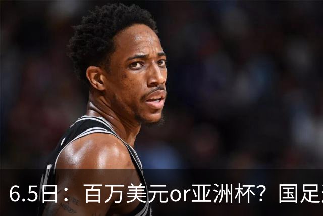 6.5日：百万美元or亚洲杯？国足这笔豪赌，竟藏着邵佳一精算师的逻辑！